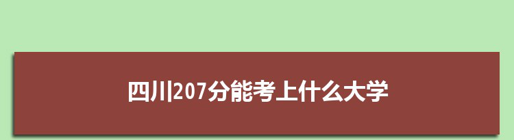 四川207分能考上什么大学,2022四川207分左右的大学名单