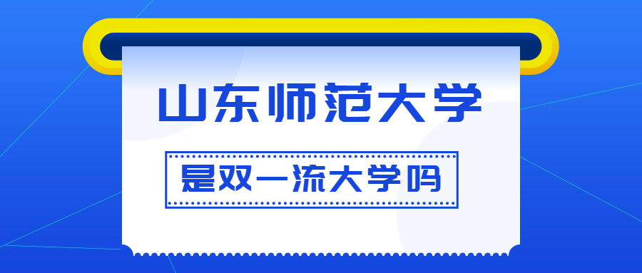 山东师范大学是双一流大学吗？是一流学科建设高校吗？算是名校吗？