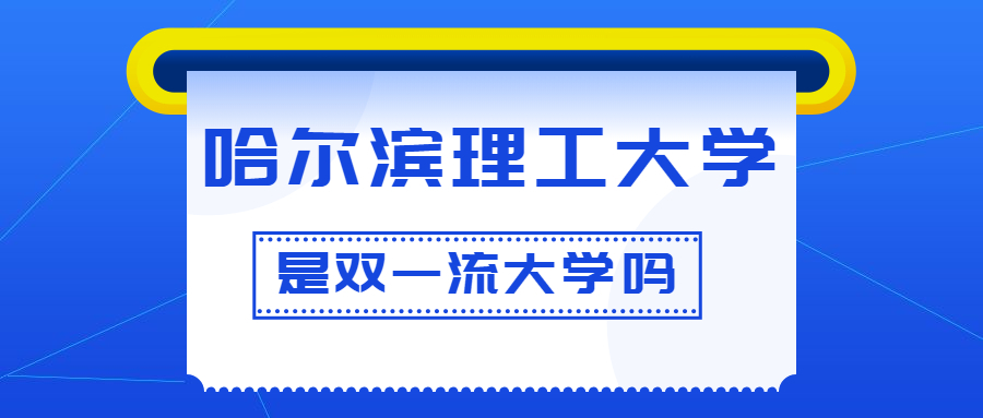 哈尔滨理工大学是双一流大学吗？是一流学科建设高校吗？算是名校吗？