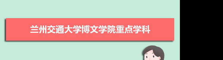 2022年兰州交通大学博文学院学科评估排名及重点学科建设名单