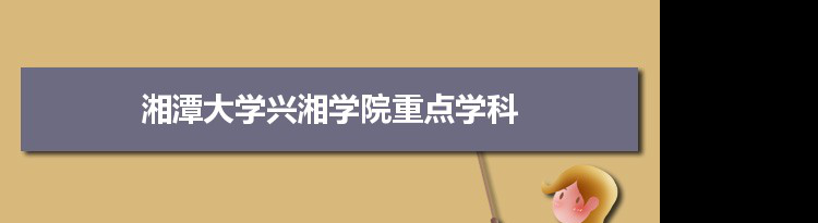 2022年湘潭大学兴湘学院学科评估排名及重点学科建设名单