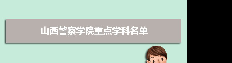 2022年山西警察学院学科评估排名及重点学科建设名单
