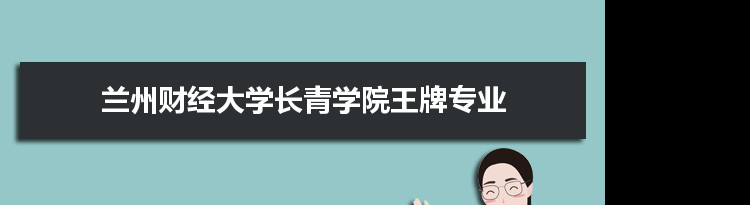 兰州财经大学长青学院专业排名 附特色重点专业