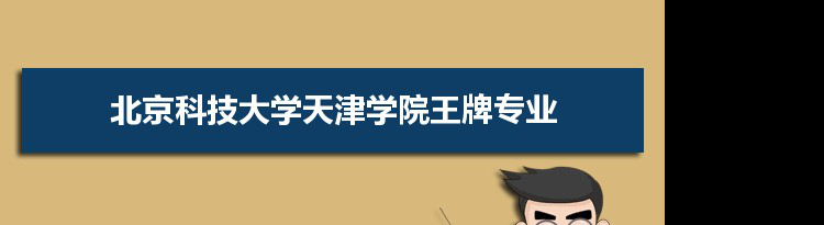 北京科技大学天津学院专业排名 附特色重点专业