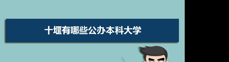 2021年十堰有哪些公办本科大学及分数线,附具体名单(3所）
