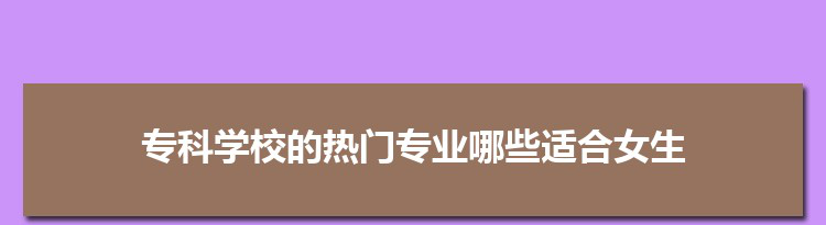 专科学校的热门专业哪些适合女生