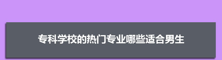 专科学校的热门专业哪些适合男生