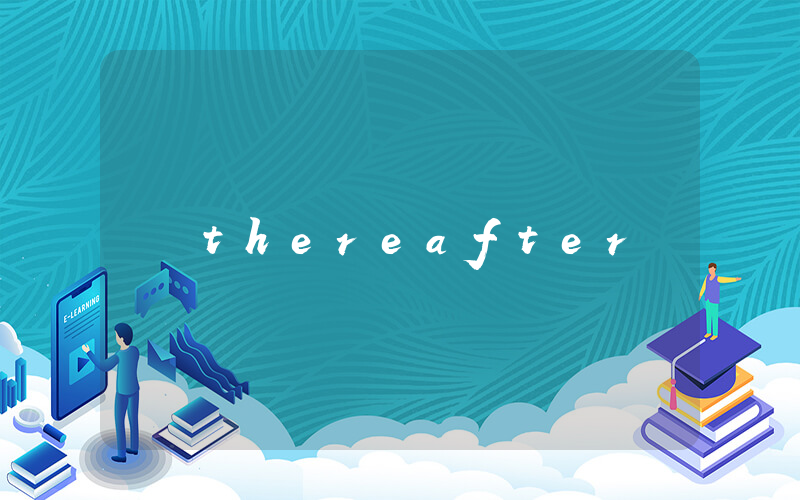 thereafter是什么意思_在线翻译_用法例句