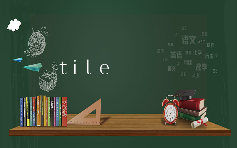 tile是什么意思_在线翻译_用法例句