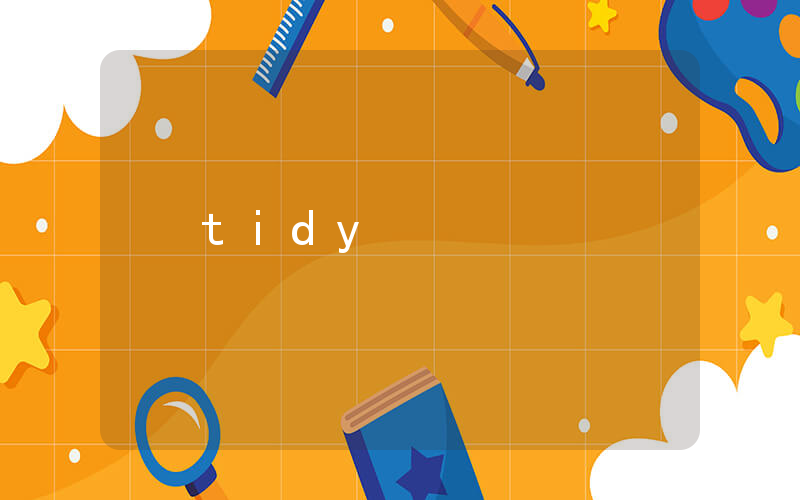 tidy是什么意思_在线翻译_用法例句