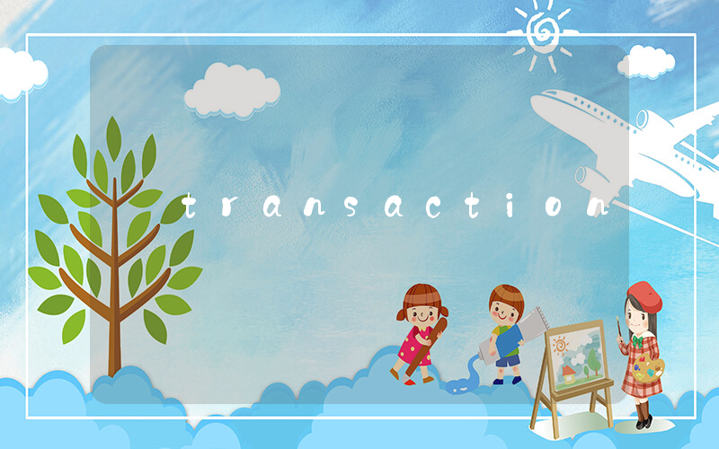 transaction是什么意思_在线翻译_用法例句