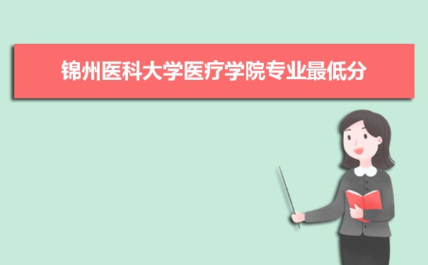 2022年锦州医科大学医疗学院专业最低分和最低录取位次排名多少,附历年最低分数据
