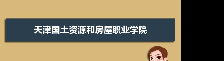 天津国土资源和房屋职业学院专业排名,最好的特色专业有哪些