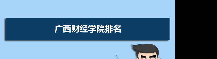 2022广西财经学院最新排名,在广西排名和全国排名数据