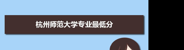 2022年杭州师范大学专业最低分和最低录取位次排名多少,附历年最低分数据