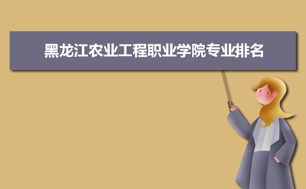 黑龙江农业工程职业学院专业排名,最好的特色专业有哪些