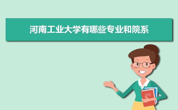 2021年河南工业大学有哪些专业,具体院系和比较好的专业名单
