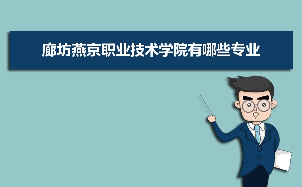 2021年廊坊燕京职业技术学院有哪些专业,具体院系和比较好的专业名单