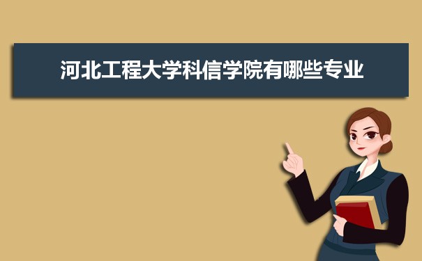 2021年河北工程大学科信学院有哪些专业,具体院系和比较好的专业名单