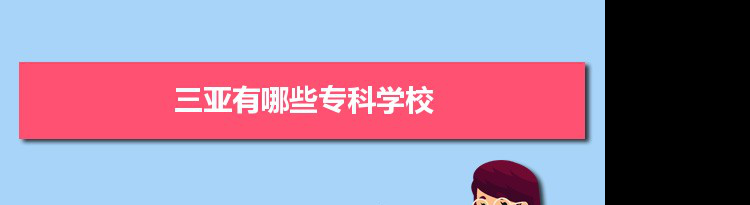 2021年三亚有哪些专科学校及分数线,附具体名单(4所）