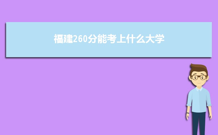 福建260分能考上什么大学,2022福建260分左右的大学名单