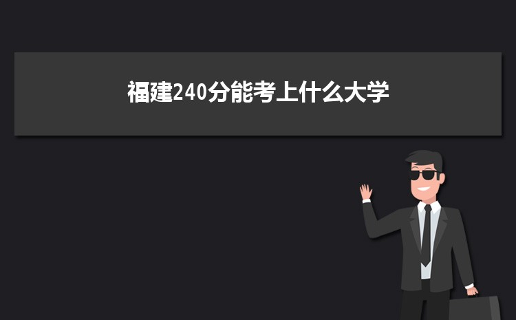 福建240分能考上什么大学,2022福建240分左右的大学名单