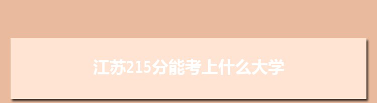 江苏215分能考上什么大学,2022江苏215分左右的大学名单