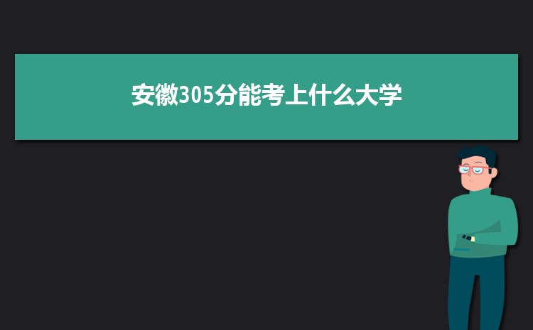 安徽305分能考上什么大学,2022安徽305分左右的大学名单
