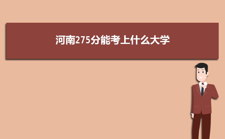 河南275分能考上什么大学,2022河南275分左右的大学名单