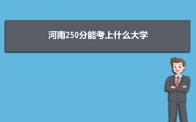 河南250分能考上什么大学,2022河南250分左右的大学名单