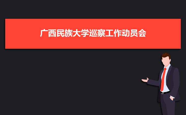 广西民族大学召开巡察工作动员会启动第六轮巡察