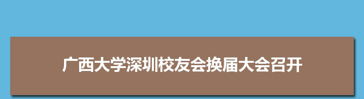 广西大学深圳校友会第三次代表大会暨换届大会召开