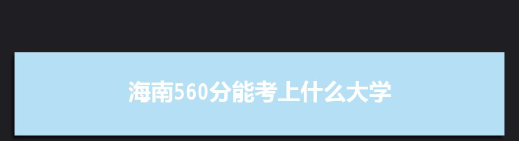 海南560分能考上什么大学,2022海南560分左右的大学名单