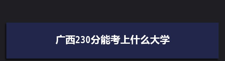 广西230分能考上什么大学,2022广西230分左右的大学名单