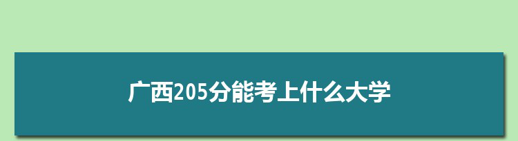 广西205分能考上什么大学,2022广西205分左右的大学名单