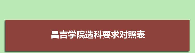 2022年昌吉学院选科要求对照表在福建,昌吉学院专业选科福建要求