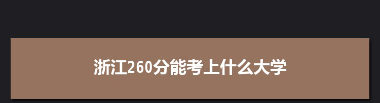 浙江260分能考上什么大学,2022浙江260分左右的大学名单