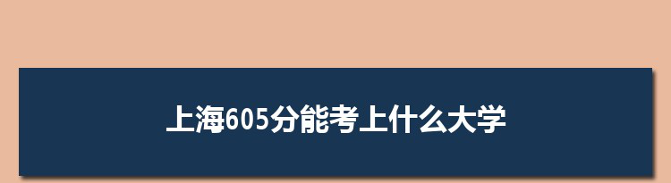 上海605分能考上什么大学,2022上海605分左右的大学名单
