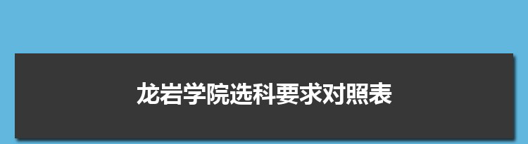 2022年龙岩学院选科要求对照表在福建,龙岩学院专业选科福建要求