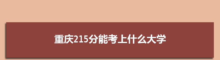 重庆215分能考上什么大学,2022重庆215分左右的大学名单