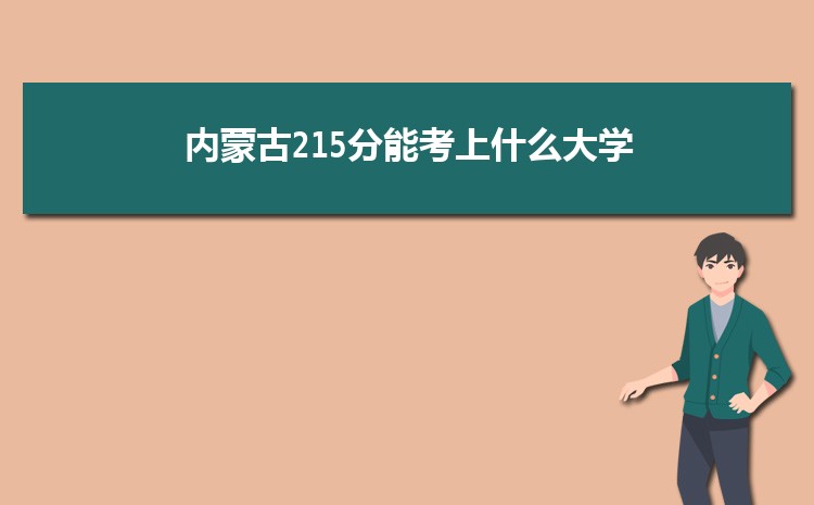 内蒙古215分能考上什么大学,2022内蒙古215分左右的大学名单