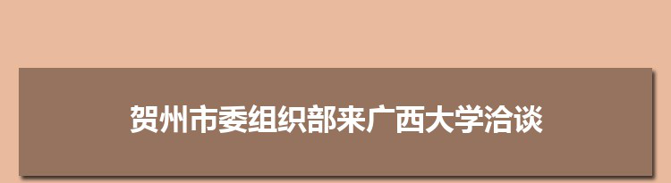 贺州市委组织部来广西大学洽谈合作