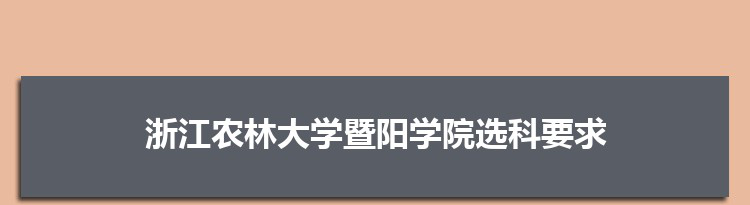 2022年浙江农林大学暨阳学院选科要求对照表在福建,浙江农林大学暨阳学院专业选科福建要求