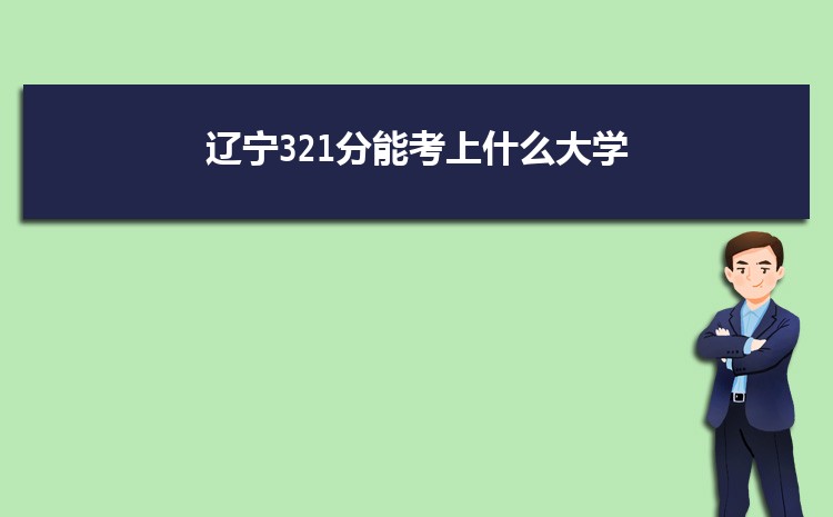 辽宁321分能考上什么大学,2022辽宁321分左右的大学名单