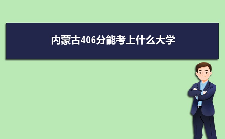 内蒙古406分能考上什么大学,2022内蒙古406分左右的大学名单
