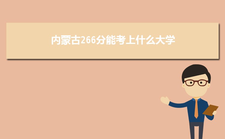 内蒙古266分能考上什么大学,2022内蒙古266分左右的大学名单