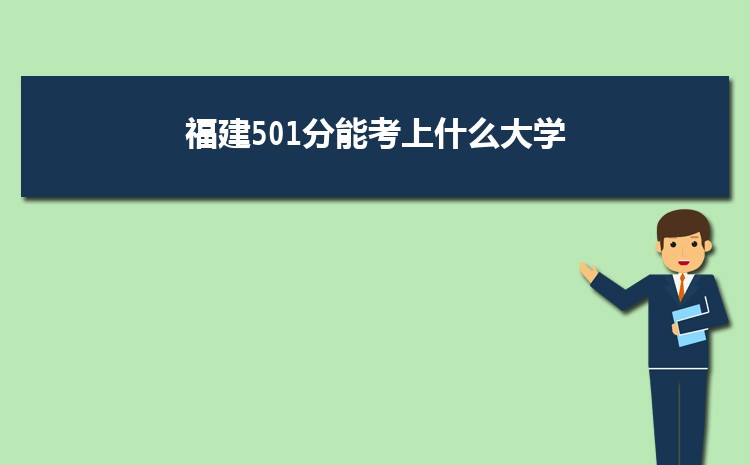 福建501分能考上什么大学,2022福建501分左右的大学名单