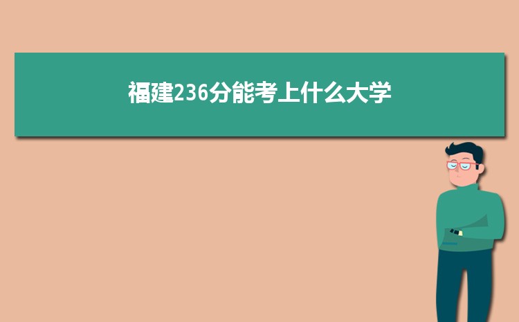 福建236分能考上什么大学,2022福建236分左右的大学名单