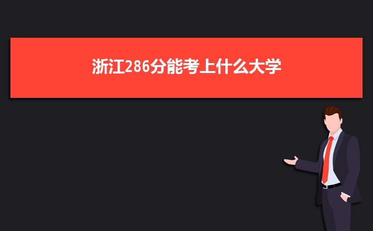 浙江286分能考上什么大学,2022浙江286分左右的大学名单