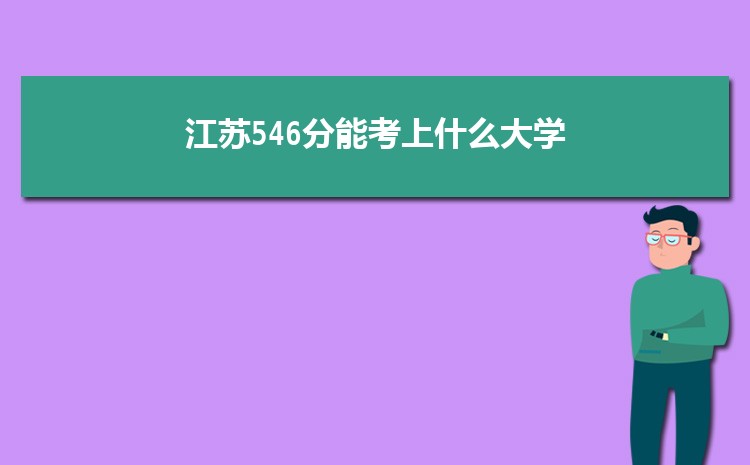 江苏546分能考上什么大学,2022江苏546分左右的大学名单